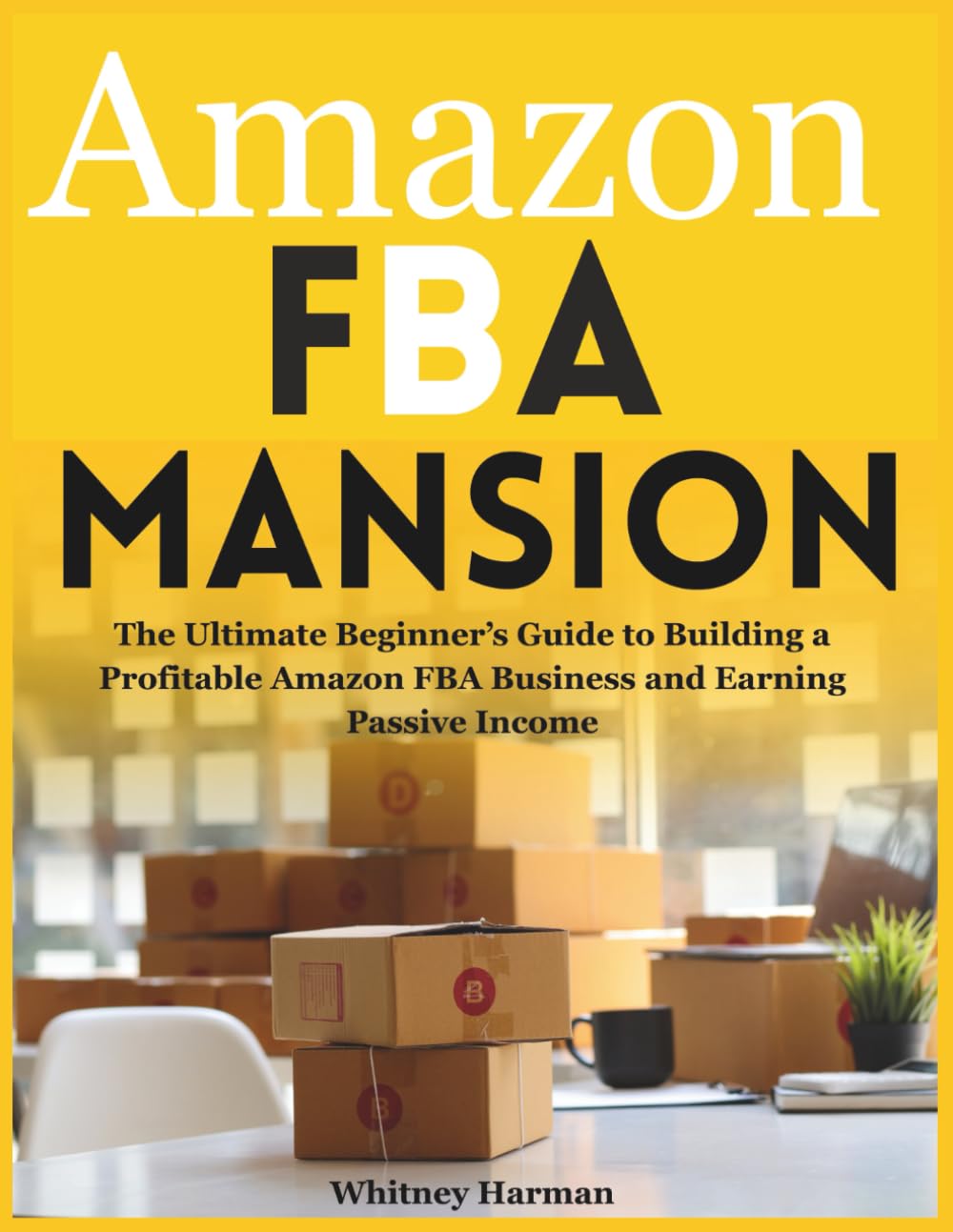 Amazon FBA Mansion: The Ultimate Beginner’s Guide to Building a Profitable Amazon FBA Business and Earning Passive Income