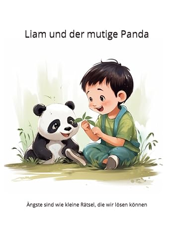 Liam und der mutige Panda, eine Kinder Geschichte, Geschenk für Kinder, Mädchen und Jungs.: Eine Geschichte die Mut macht, Ängste überwinden, Gute Nacht Geschichte.