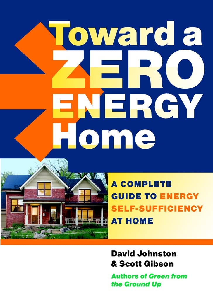 Toward a Zero Energy Home: A Complete Guide to Energy Self-Sufficiency at Home Paperback – April 27, 2010