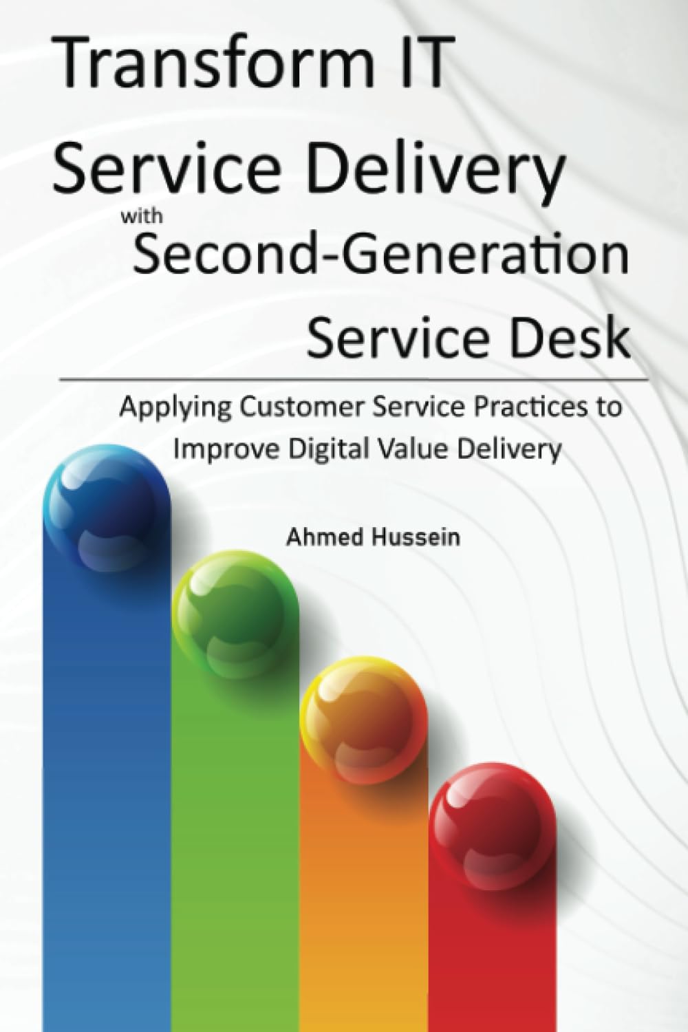 Transform IT Service Delivery with Second-Generation Service Desk: Applying Customer Service Practices to Improve Digital Value Delivery