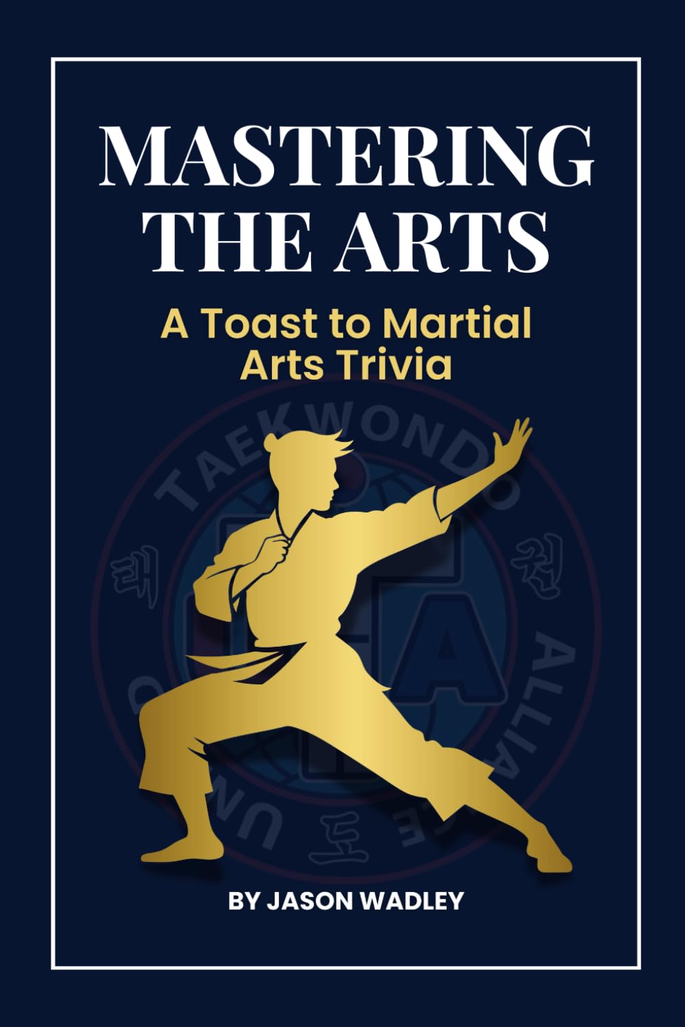 Mastering the Arts: A Toast to Martial Arts Trivia: 1 (Mastering the Martial Arts Trivai Vol. 1)