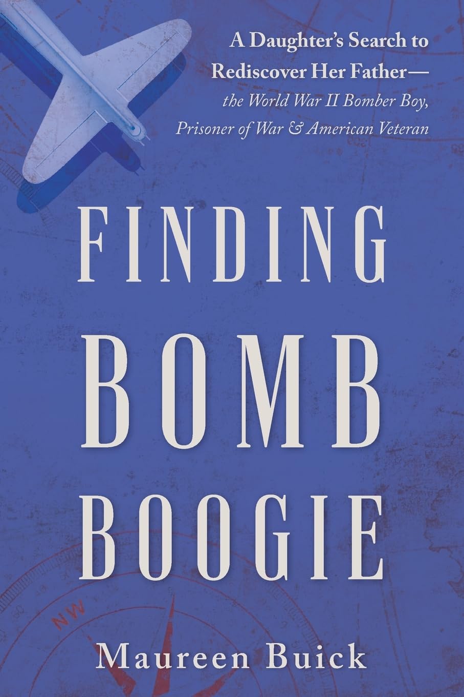 Finding Bomb Boogie: A Daughter's Search to Rediscover Her Father--the World War II Bomber Boy, Prisoner of War, and American Veteran