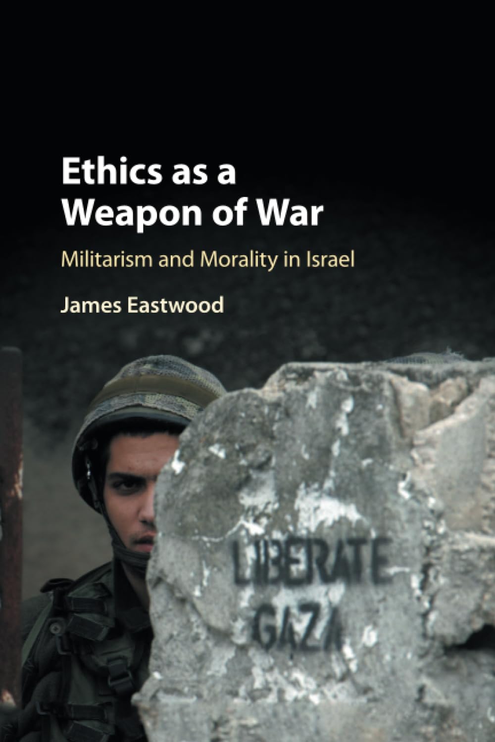 Ethics as a Weapon of War: Militarism and Morality in Israel