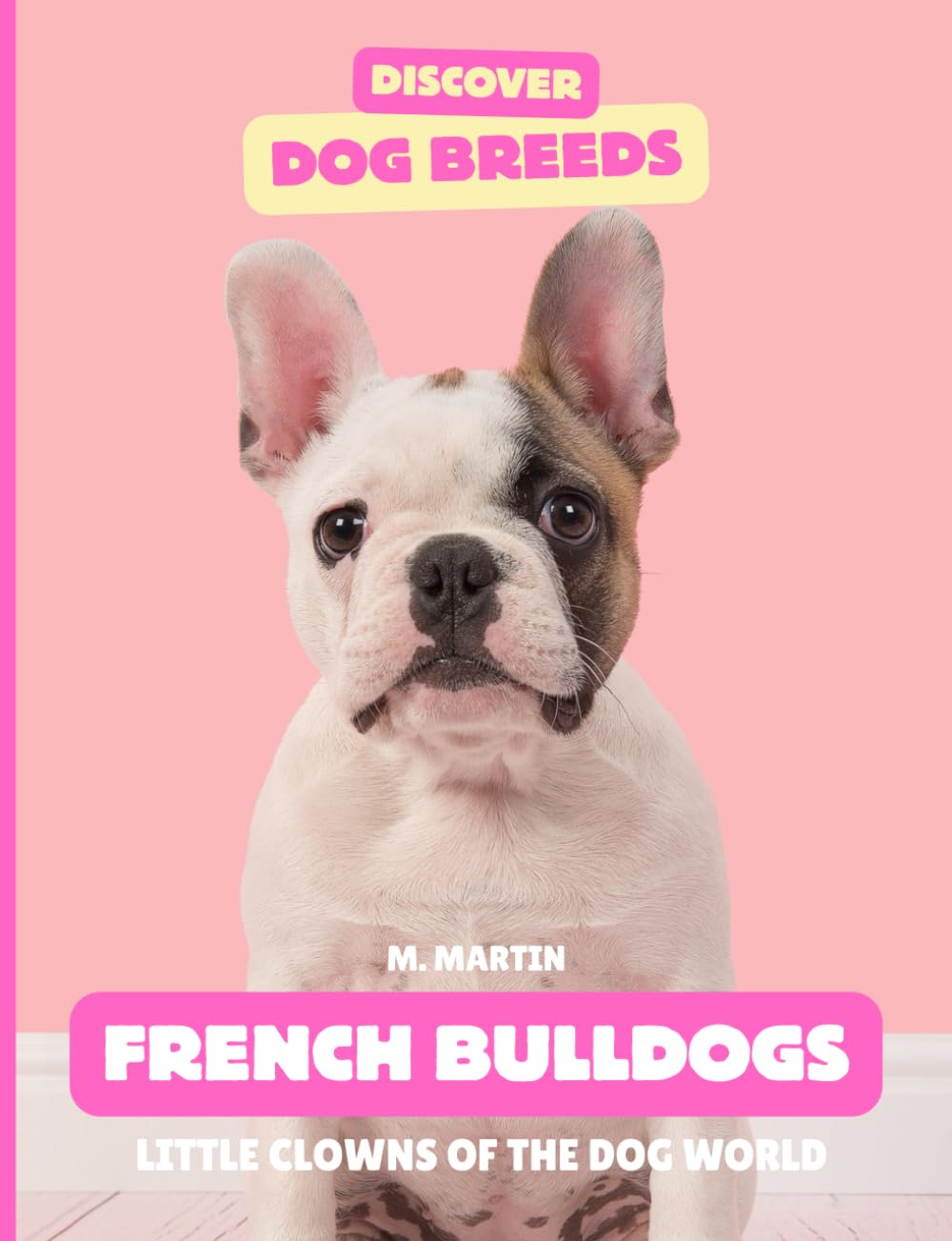 French Bulldogs: The Little Clowns of the Dog World (Discover Dog Breeds)