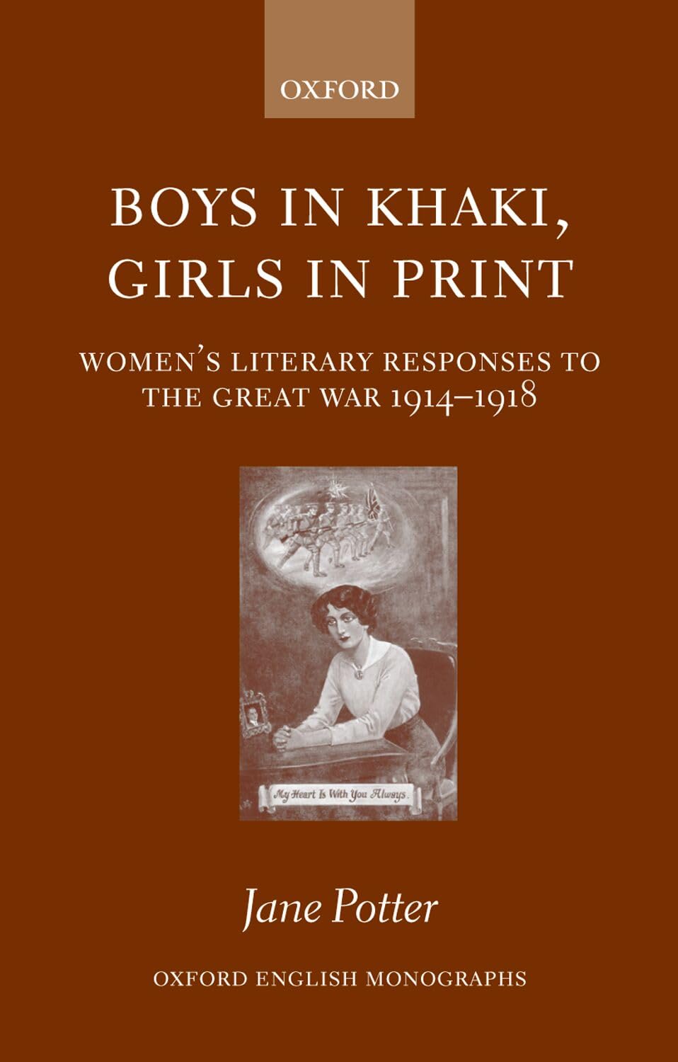 Boys in Khaki, Girls in Print: Women's Literary Responses to the Great War 1914-1918 (Oxford English Monographs)