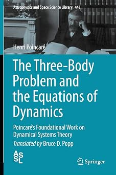 The Three-Body Problem and the Equations of Dynamics Poincares Foundational Work on Dynamical Systems Theory Astrophysics and Space Science Library, 443