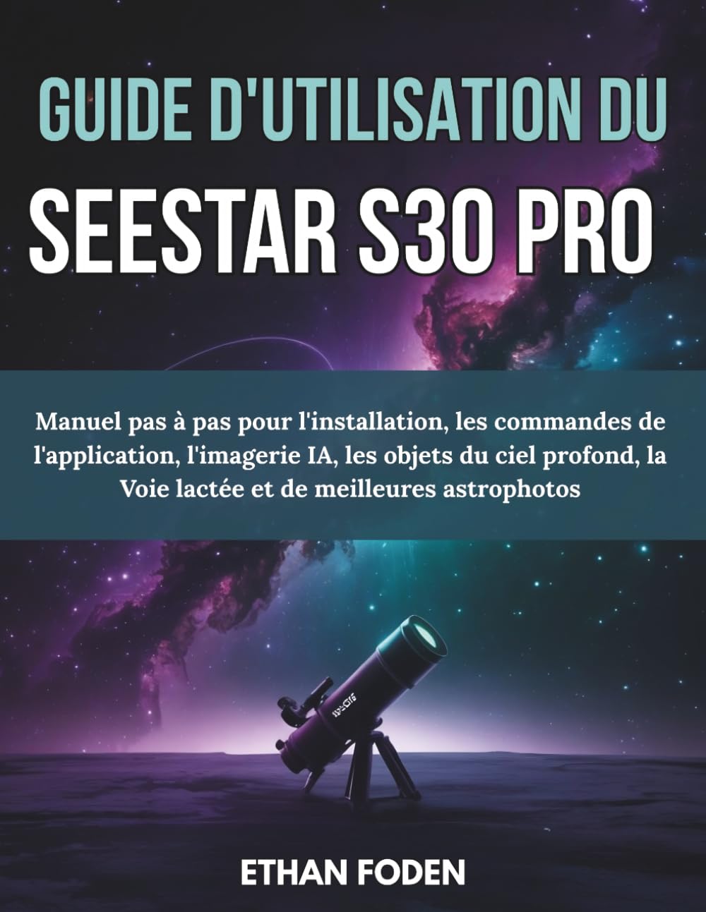 Guide d’utilisation du Seestar S30 Pro: Manuel pas à pas pour l’installation, les commandes de l’application, l’imagerie IA, les objets du ciel profond, la Voie lactée et de meilleures astrophotos