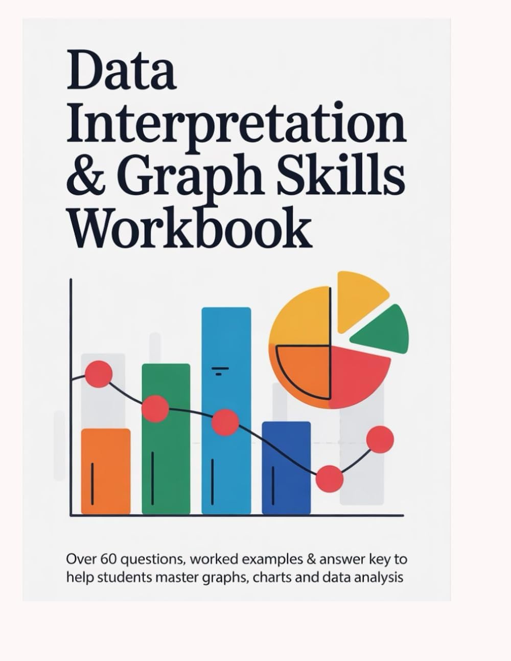 DATA INTERPRETATION & GRAPH SKILLS WORKBOOK: Over 60 Questions Worked Examples & Answer Key to Help Students Master Graphs Charts and Data Analysis (APTITUDE & REASONING EXAM PRACTICE SERIES)