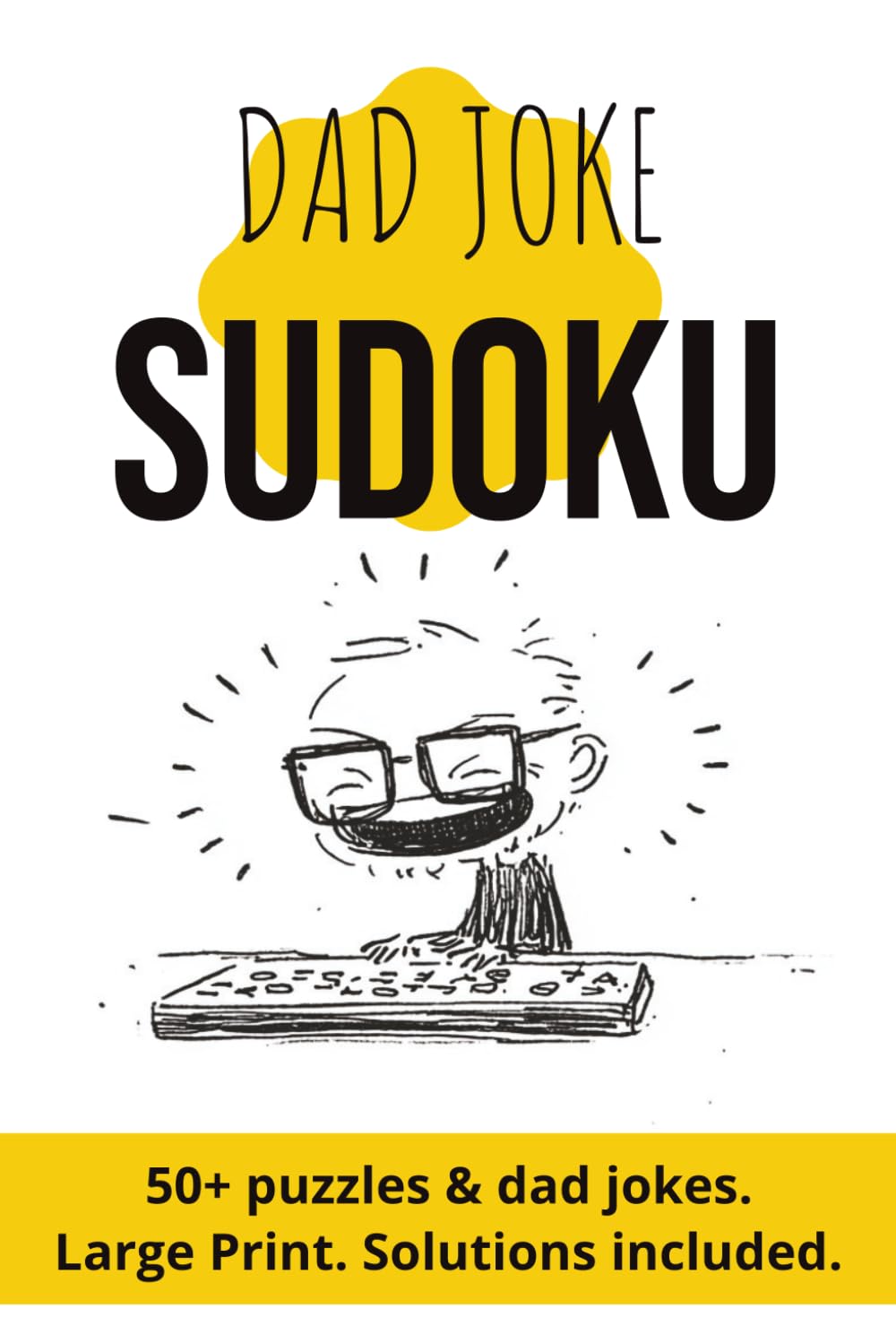 Dad Joke Sudoku: Sudoku Puzzles with Dad Jokes | Large Print | Seniors, Adults, Teens | 6x9 inches, 110 pages | 50+ Puzzles | Solutions included