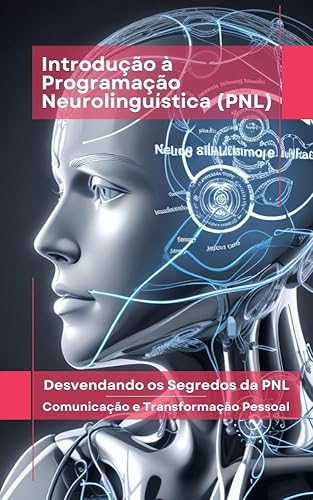 Introdução à Programação Neurolinguística (PNL): Desvendando os Segredos da PNL - Comunicação e Transformação Pessoal (PNL Mastery Series)