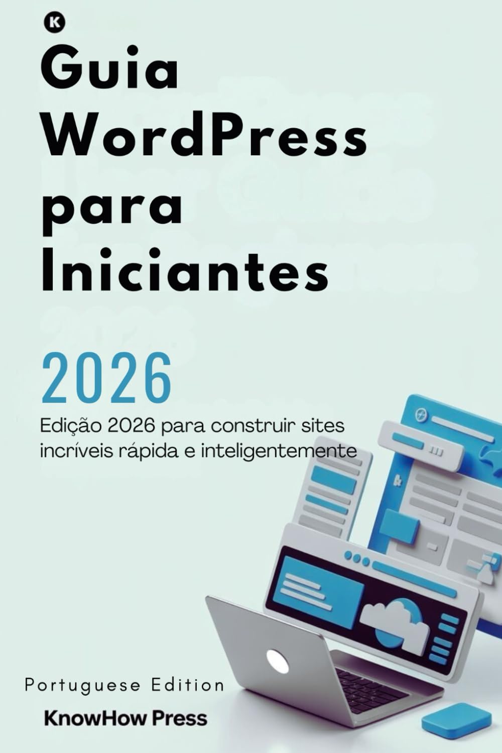 Guia WordPress para Iniciantes: Edição 2026 para construir sites incríveis rápida e inteligentemente (THE USER GUIDE BOOK SERIES)