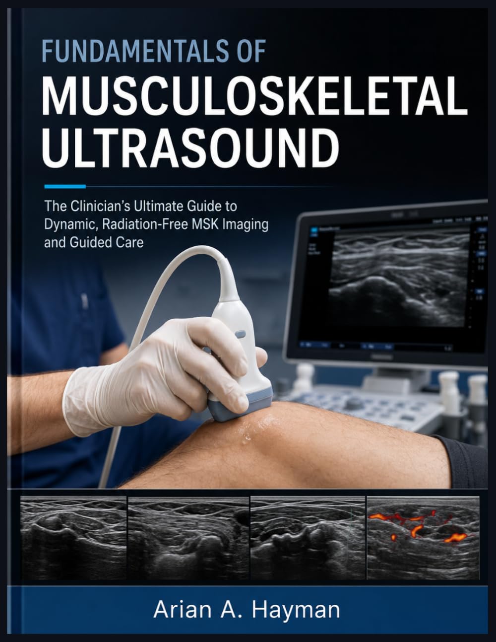 Fundamentals of Musculoskeletal Ultrasound: The Clinician’s Ultimate Guide to Dynamic, Radiation-Free MSK Imaging and Guided Care