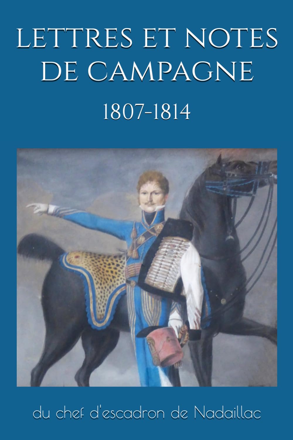 Lettres et notes de campagne du chef d’escadron de Nadaillac: 1807-1814