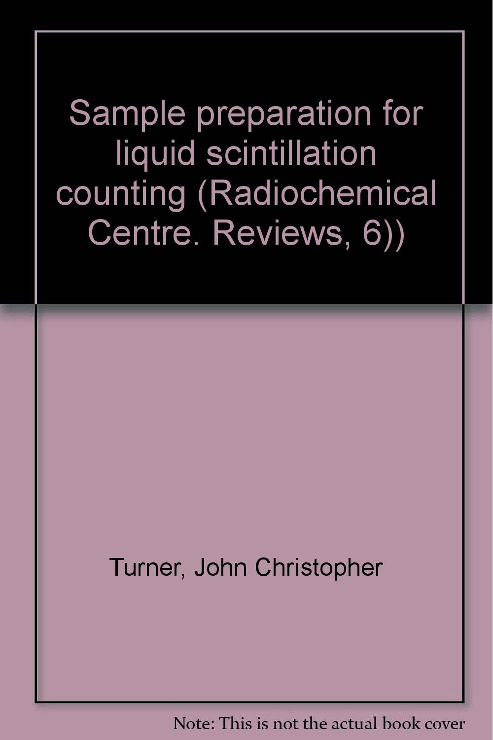 Sample preparation for liquid scintillation counting (Radiochemical Centre. Reviews, 6)) Turner