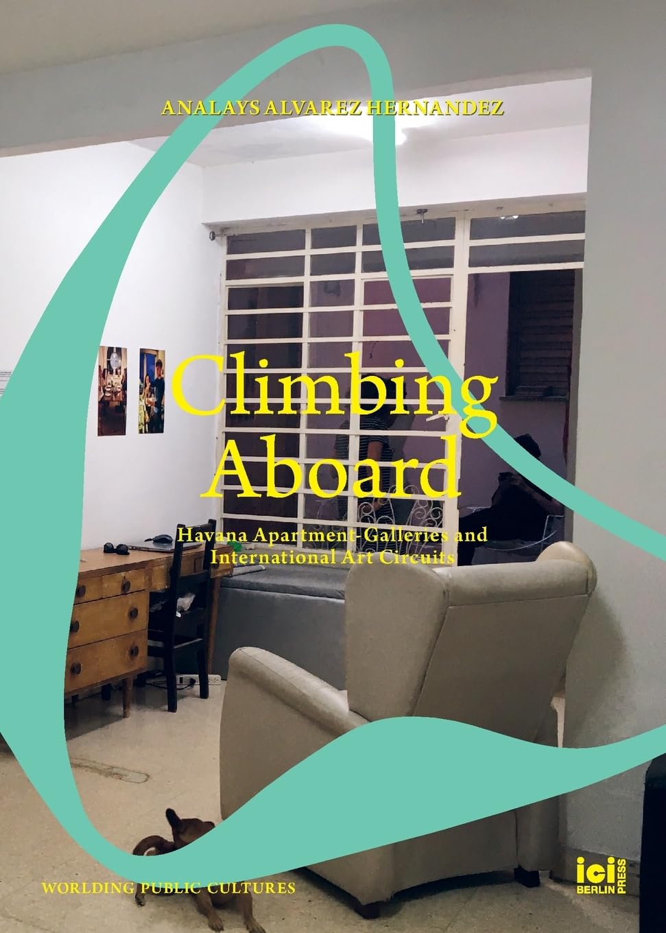Climbing Aboard: Havana Apartment-Galleries and International Art Circuits (Worlding Public Cultures)