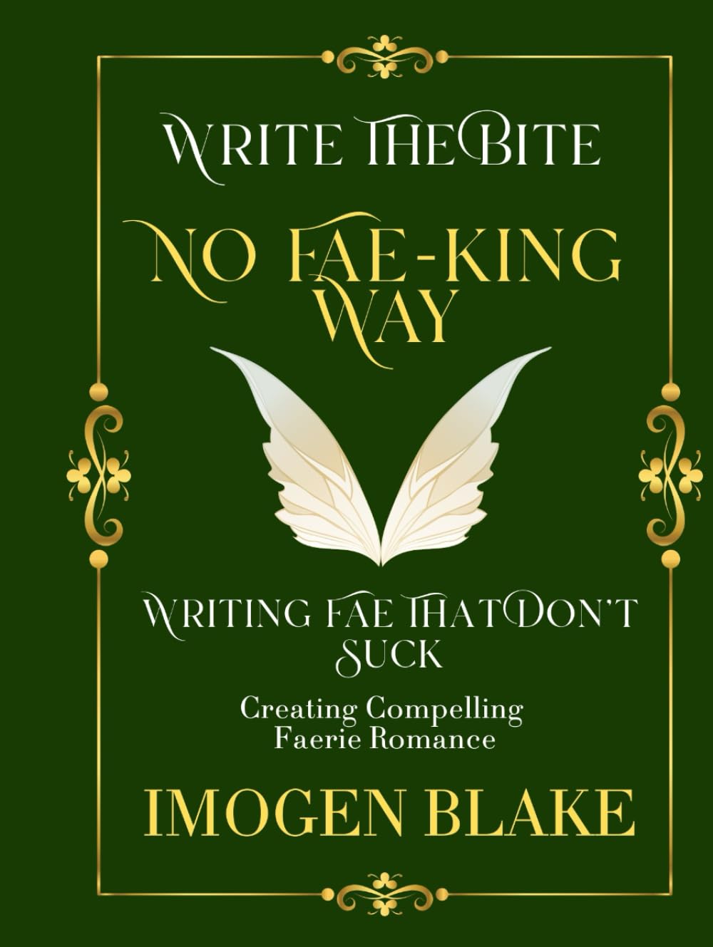 No Fae-king Way: Writing Fae That Don't Suck - Creating Compelling Faerie Romance (Write the Bite)