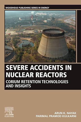 Severe Accidents in Nuclear Reactors: Corium Retention Technologies and Insights (Woodhead Publishing Series in Energy)
