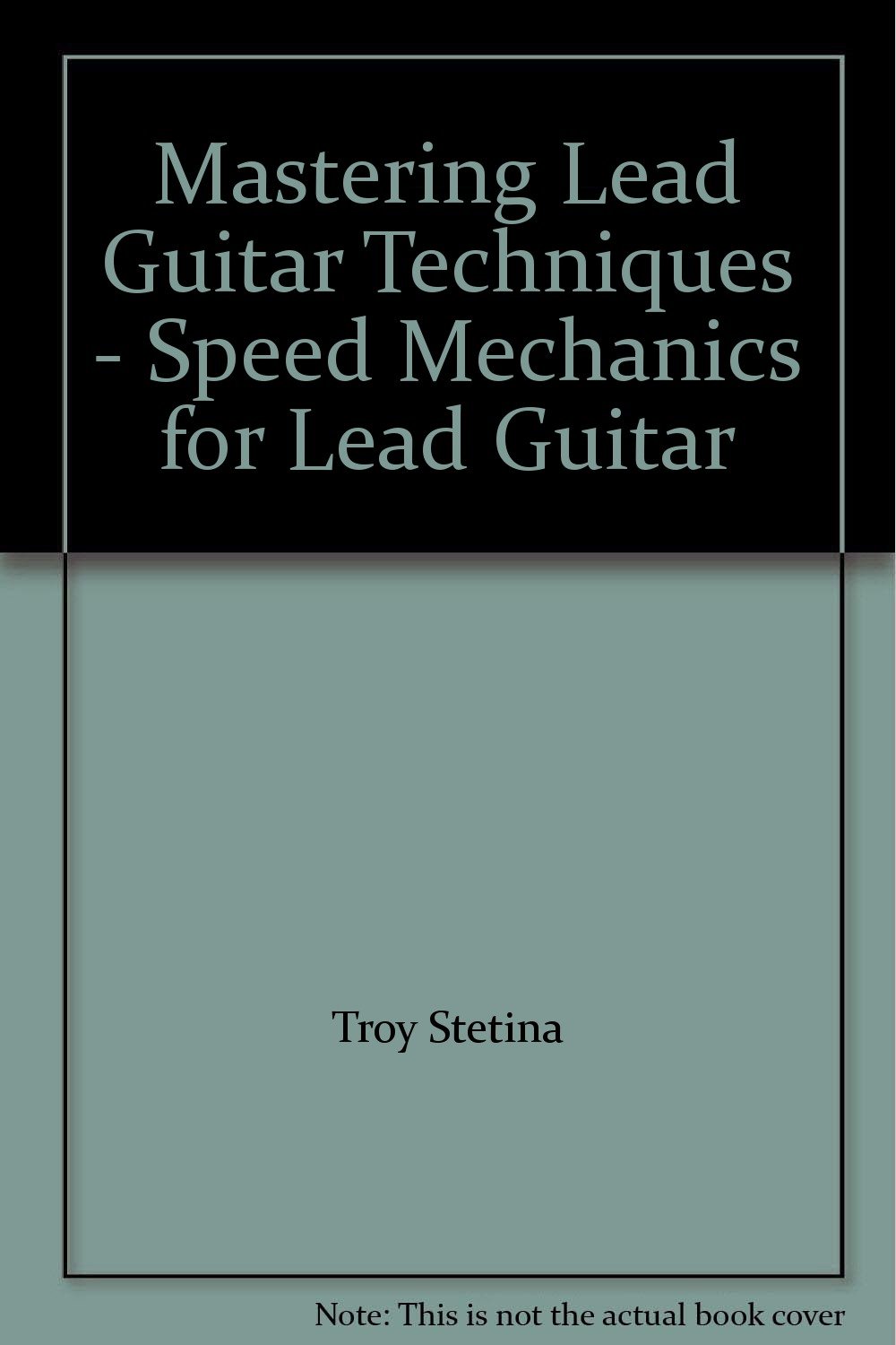 Mastering Lead Guitar Techniques Speed Mechanics for Lead Guitar Troy Stetina Books