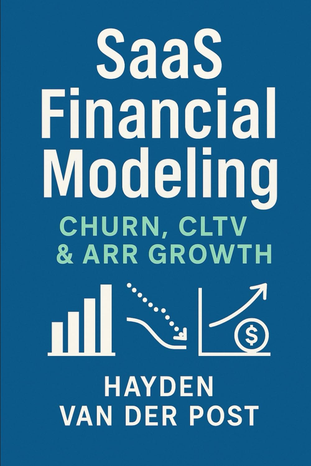 SaaS Financial Modeling: Churn, CLTV & ARR Growth: A Practical Blueprint for Predictable Revenue, Cohort Analytics, and High-Velocity Scaling (Comprehensive SAAS finance)