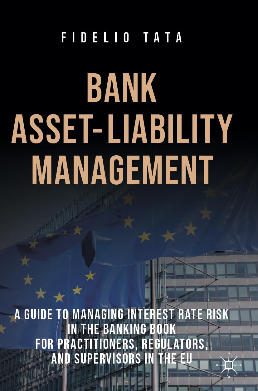 Bank Asset-Liability Management: A Guide to Managing Interest Rate Risk in the Banking Book for Practitioners, Regulators, and Supervisors in the EU