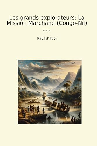 Les grands explorateurs: La Mission Marchand (Congo-Nil)