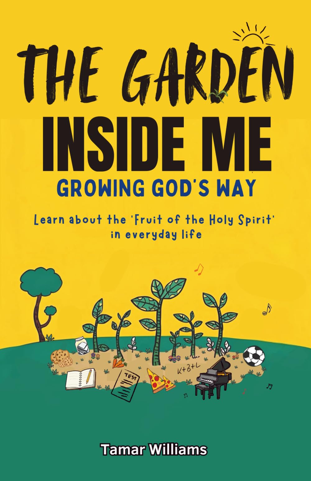 The Garden Inside Me: Growing God's Way : Learn about the Fruit of the Holy Spirit in everyday life
