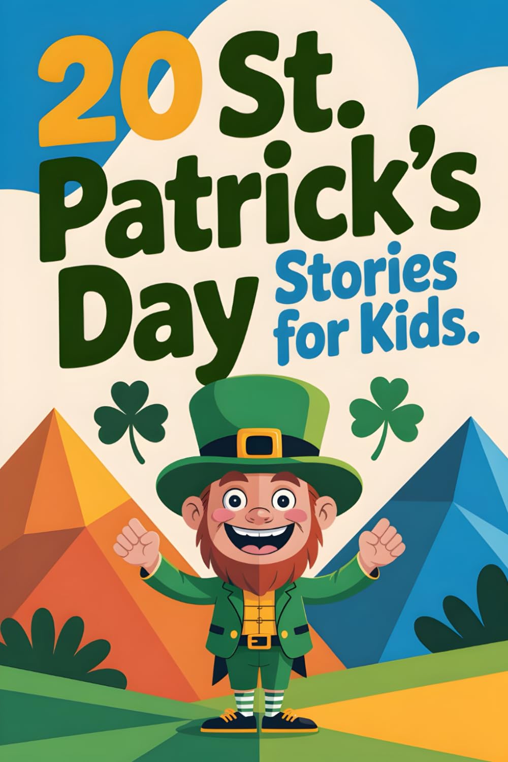 20 St. Patrick's Day Stories for Kids: Inspiring Tales of Adventurous Kids Stepping Into Irish Legends Filled with Wonder, Courage and Hope