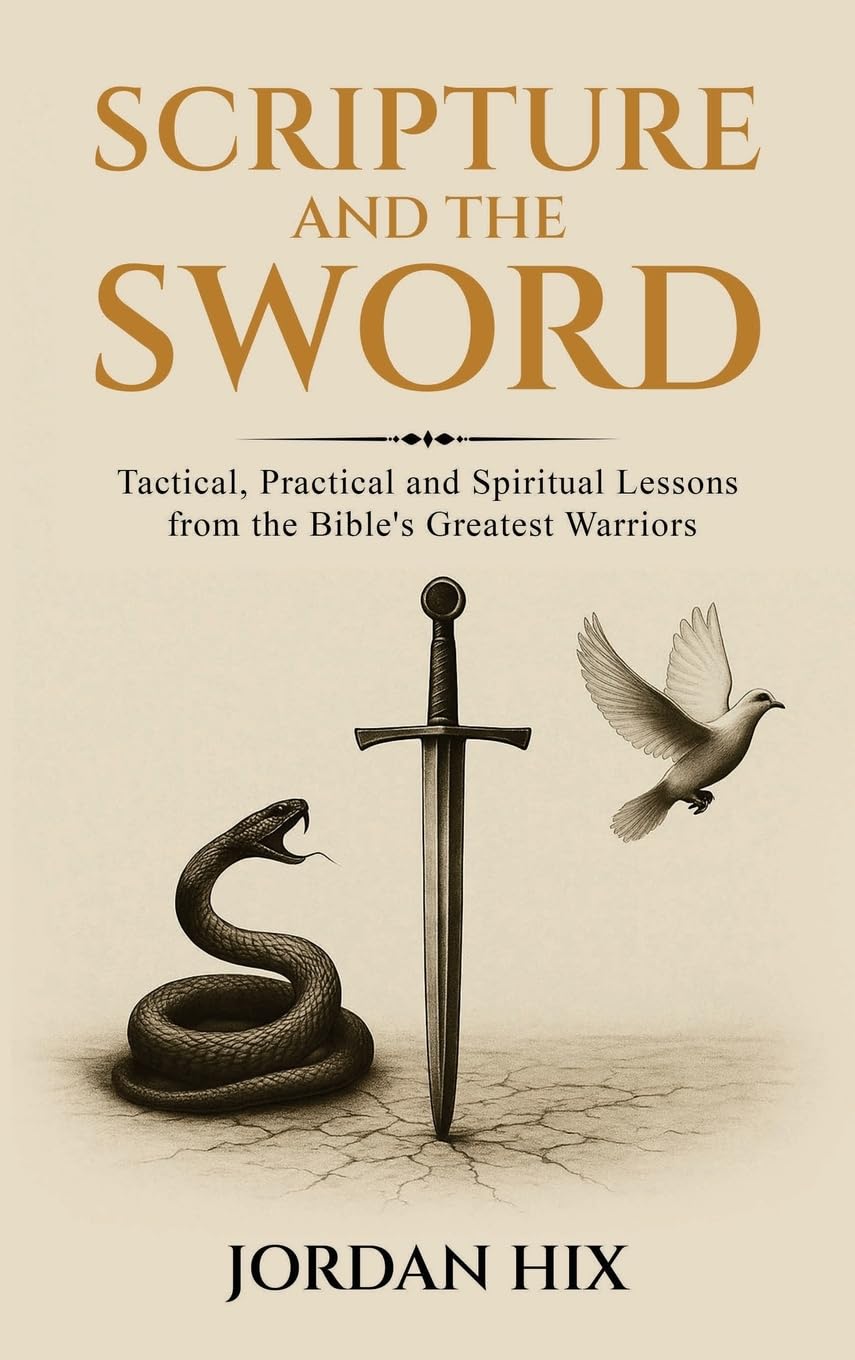 Scripture and the Sword: Tactical, Practical and Spiritual Lessons from the Bible's Greatest Warriors