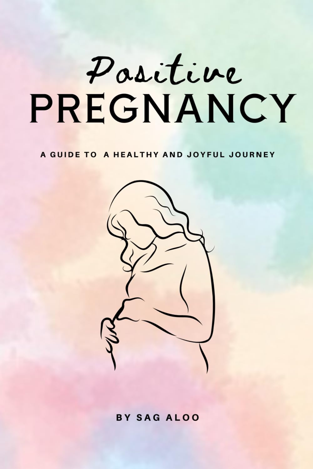 Positive Pregnancy: A Guide to a Healthy and Joyful Journey