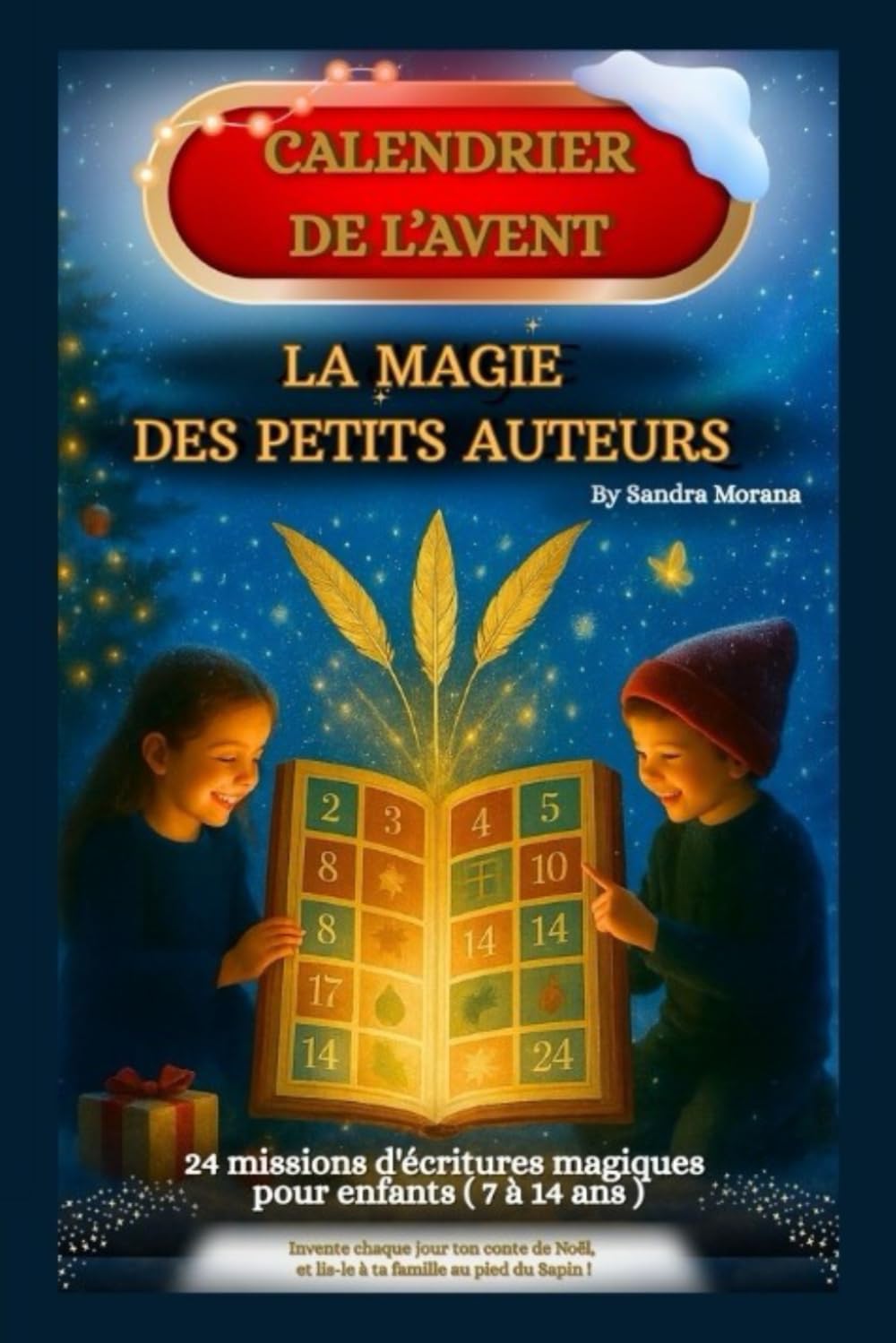 Calendrier de l’Avent – La Magie des Petits Auteurs : 24 jours pour écrire ton conte de Noël: 24 missions d'écriture magiques pour enfants de 7 à 14 ans (La Bibliothèque des Petits Auteurs)
