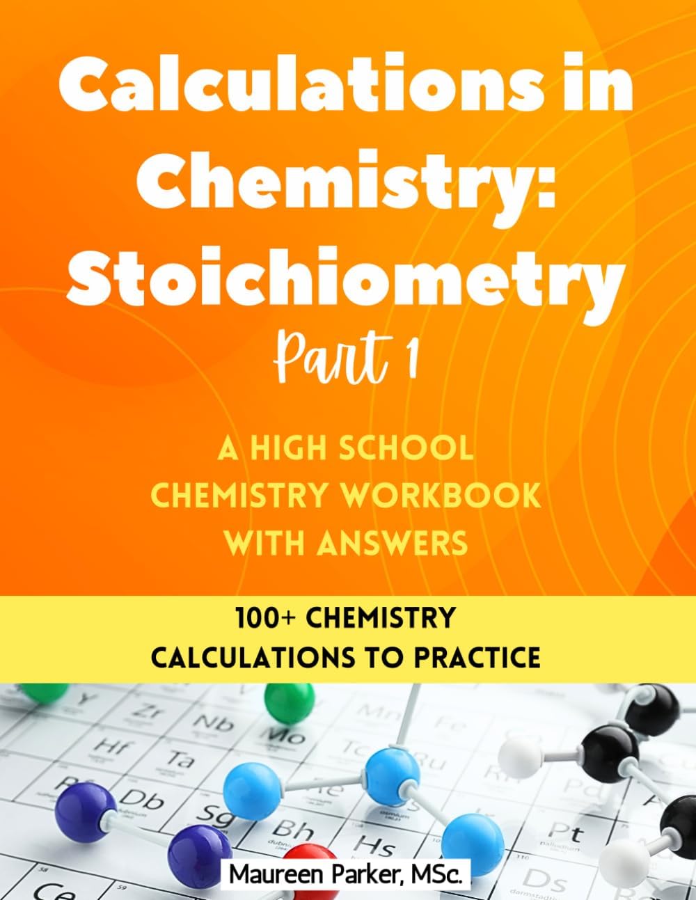 Calculations in Chemistry: Stoichiometry Part 1 - A High School Chemistry Workbook: 100+ Chemistry Calculations with Stoichiometry, Limiting Reactant, and Percentage Yield