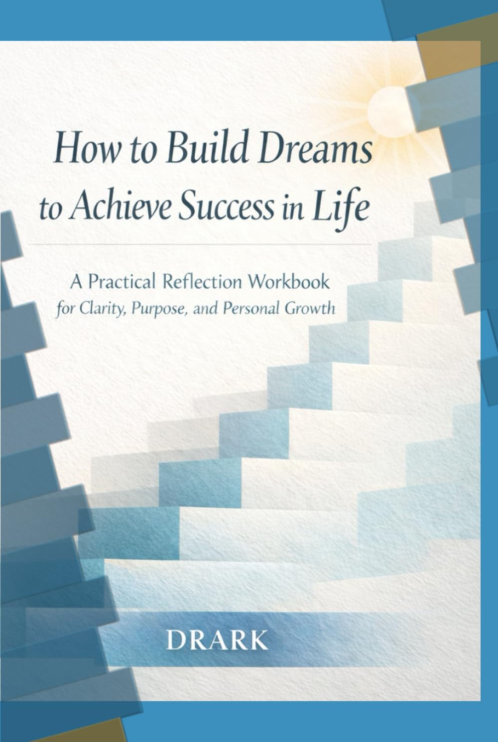 Build Your Dream: “A Practical Guide to Creating a Successful Life”
