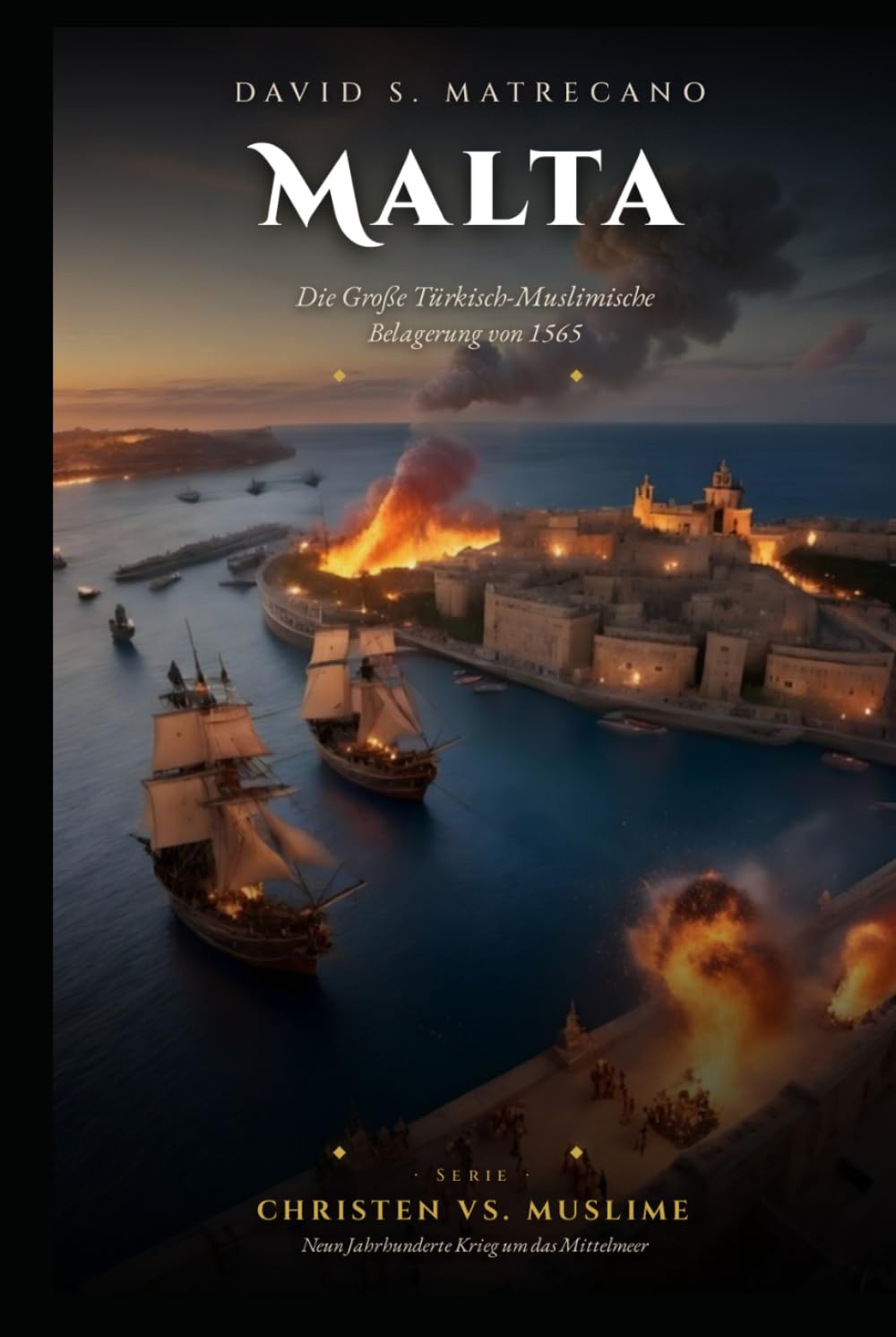 Malta 1565: Die Große Türkisch-Muslimische Belagerung: Serie Christen Vs. Muslime — Neun Jahrhunderte Krieg um das Mittelmeer