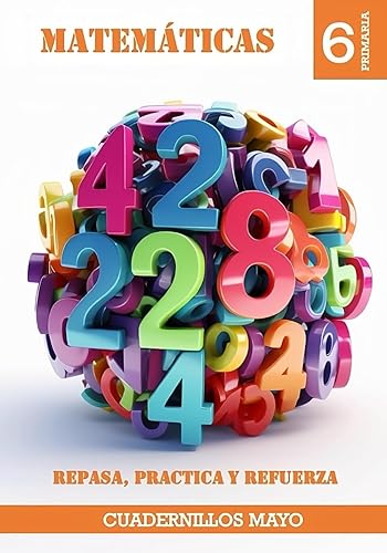 Cuadernillo Mayo: Repasa, Practica y Refuerza. Matemáticas 6 Primaria (Vol1): Cuaderno con SOLUCIONES! Libro de ejercicios resueltos para el sexto curso de primaria perfectos para verano o vacaciones.