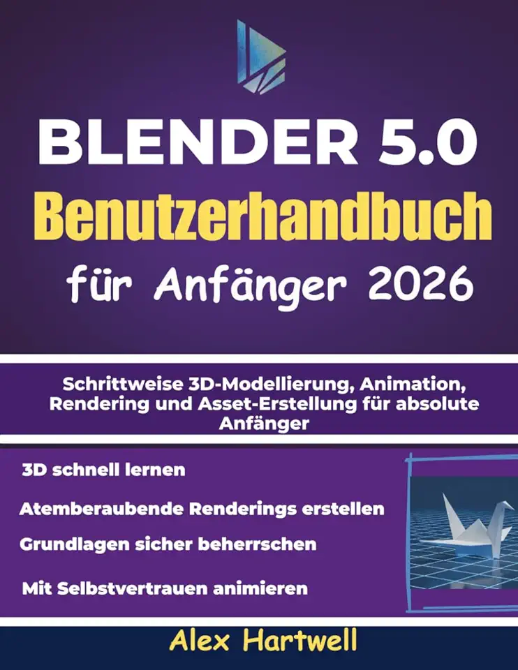 Blender 5.0 - Benutzerhandbuch für Anfänger 2026: Schrittweise 3D-Modellierung, Animation, Rendering und Asset-Erstellung für absolute Anfänger