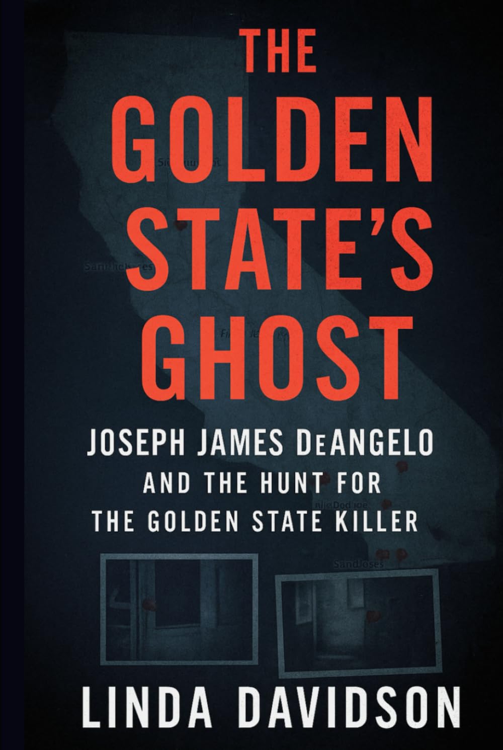 The Golden State’s Ghost: Joseph James DeAngelo and the Hunt for the Golden State Killer