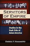 Servitors of Empire: Studies in the Dark Side of Asian America