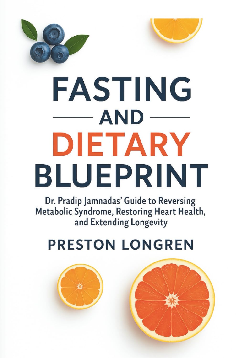 Fasting and Dietary Blueprint: Dr. Pradip Jamnadas’ Guide to Reversing Metabolic Syndrome, Restoring Heart Health, and Extending Longevity