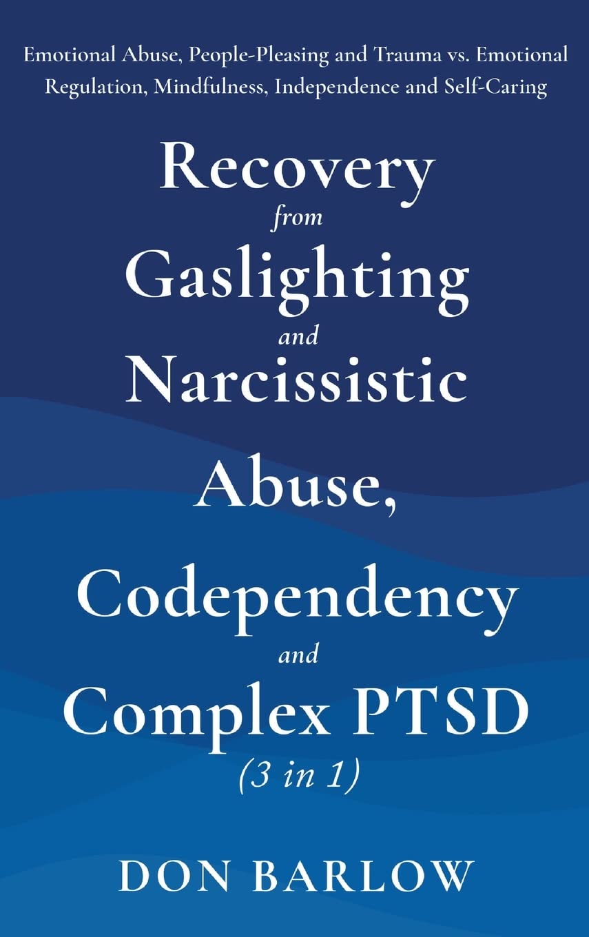 Recovery from Gaslighting & Narcissistic Abuse, Codependency & Complex PTSD (3 in 1): Emotional Abuse, People-Pleasing and Trauma vs. Emotional Regulation, Mindfulness, Independence and Self-Caring
