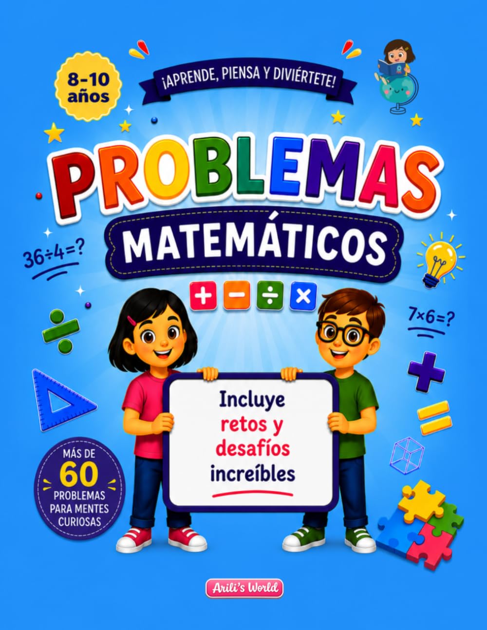 Problemas matemáticos: Más de 60 problemas y retos para desarrollar el razonamiento lógico (8-10 años) (Arili y las Matemáticas)