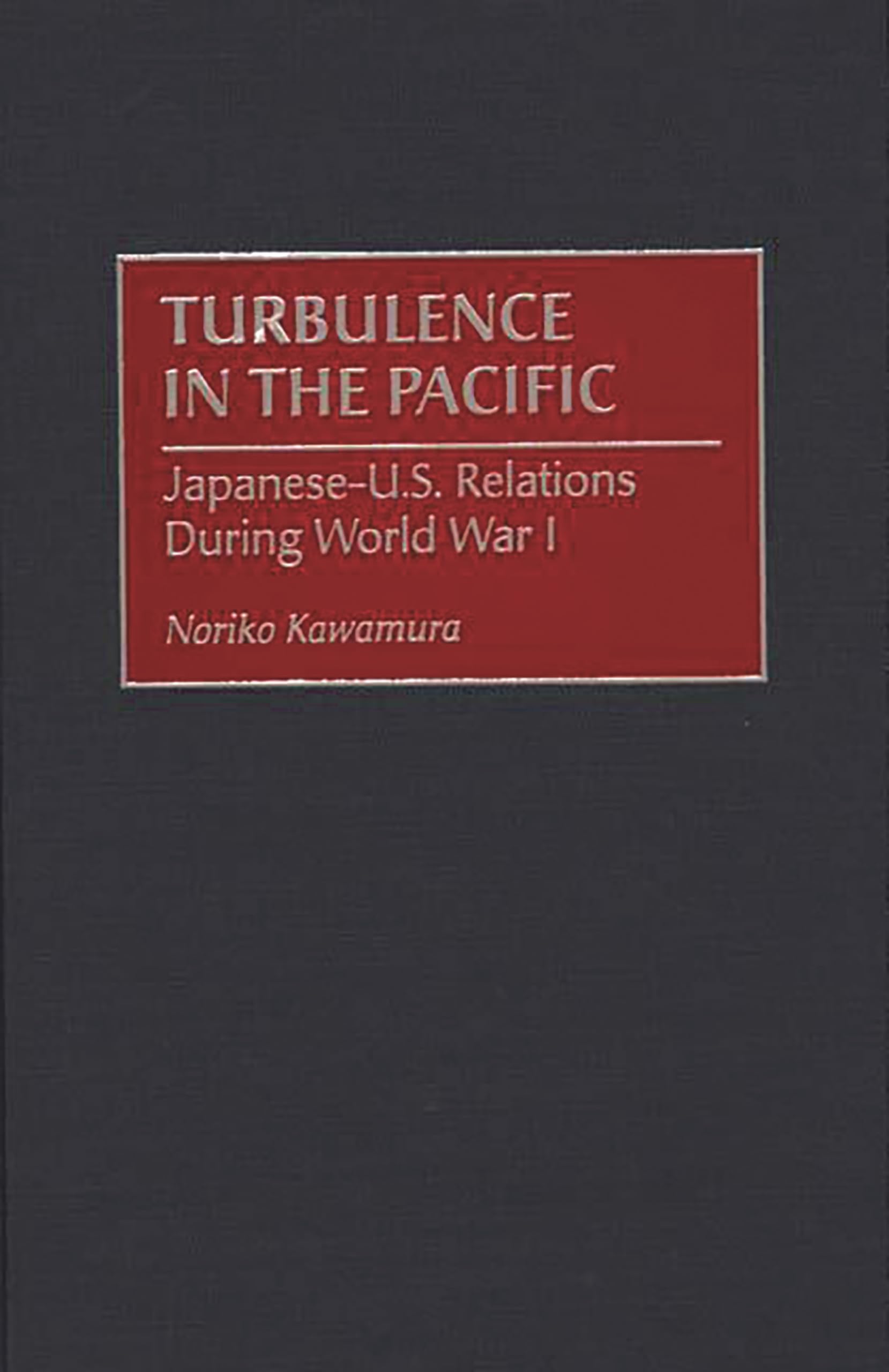 Buy Turbulence in the Pacific: Japanese-U.S. Relations During World War I (International History) — BookShops.in