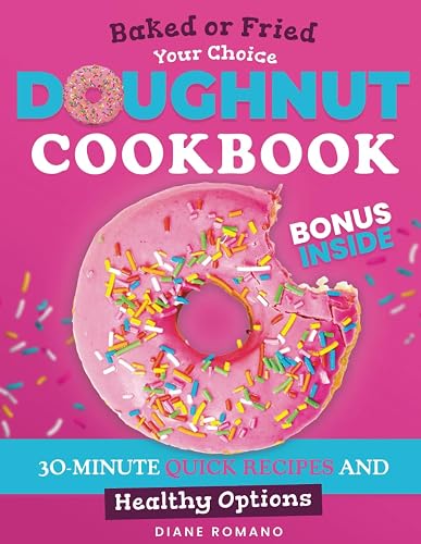 Doughnut Cookbook for Beginners: Enjoy Perfect, Soft and Fluffy Donuts with 30-Minute Quick Recipes: Baked or Fried, Your Choice | Include Healthy Options (Yeast-free, Eggless &amp; Gluten-Free)