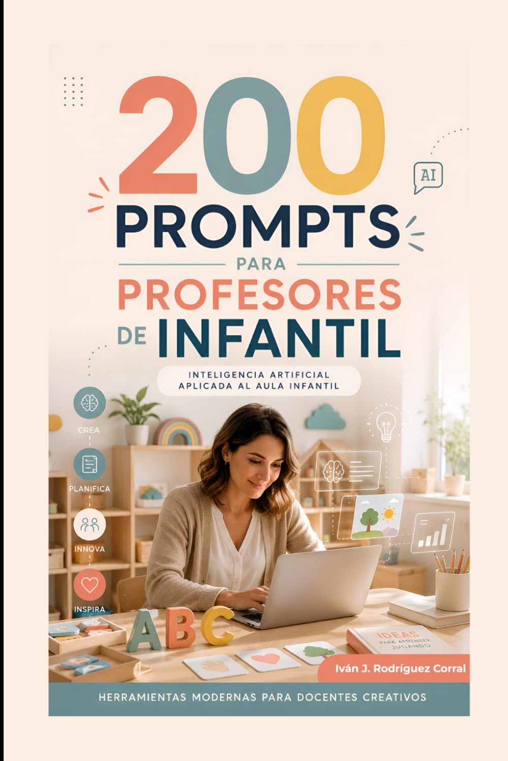 200 Prompts de IA para Profesores de infantil: La guía práctica para automatizar tu trabajo con ChatGPT, Claude y Gemini