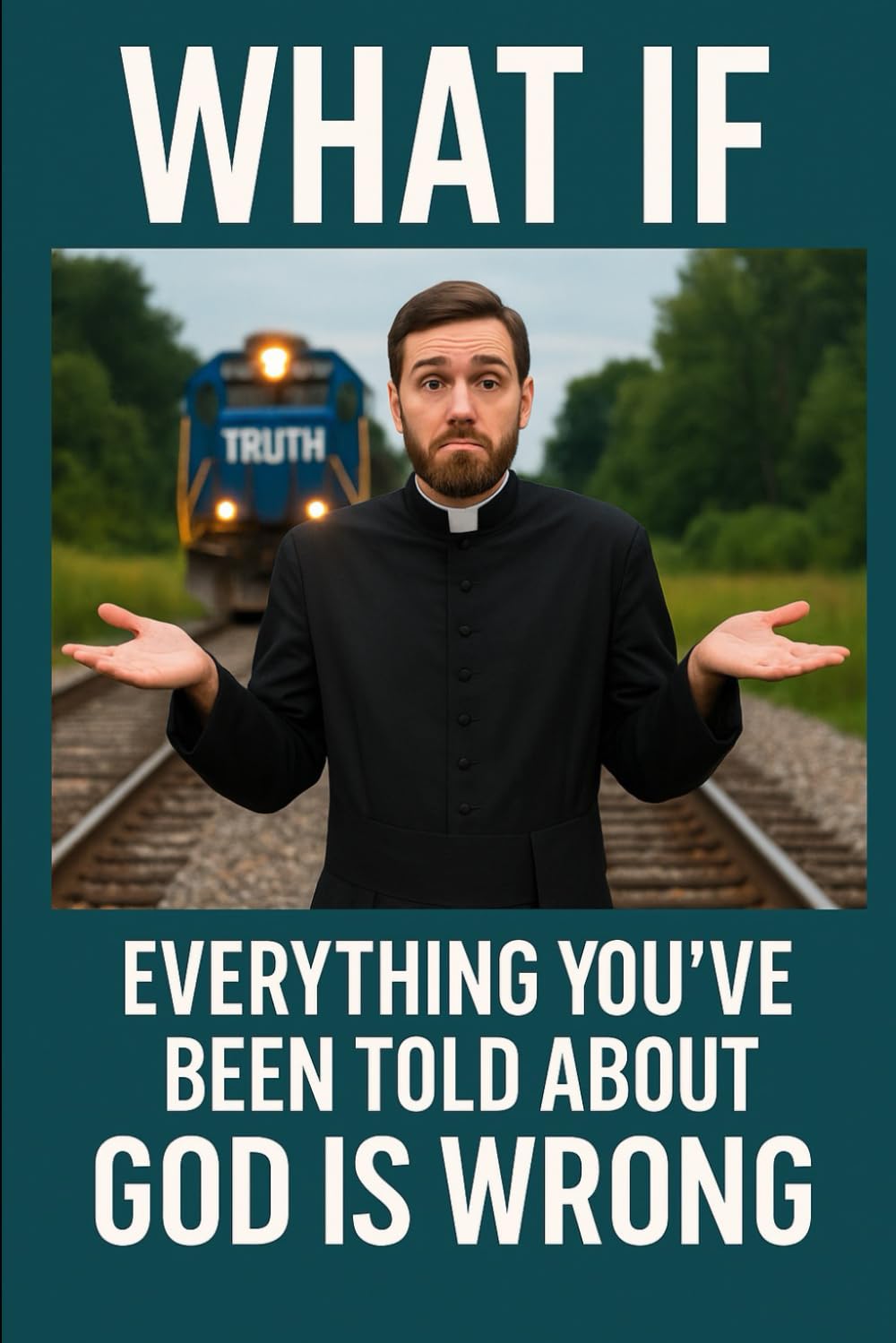 What if Everything You've been Told About God is Wrong?: A short book about the God who controls everything, loses nothing, and saves everyone.