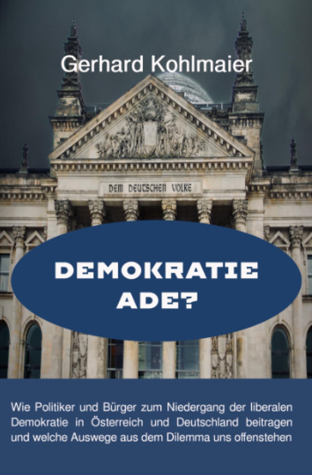 Demokratie ade: Wie Politiker und Bürger zum Niedergang der liberalen Demokratie in Österreich und Deutschland beitragen und welche Auswege aus dem Dilemma uns offenstehen