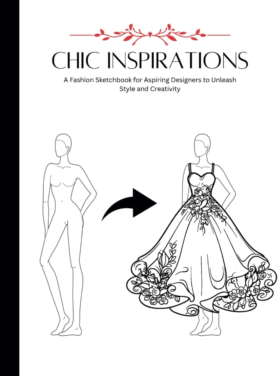 Chic Inspirations: A Fashion Sketchbook for Aspiring Designers to Unleash Style and Creativity