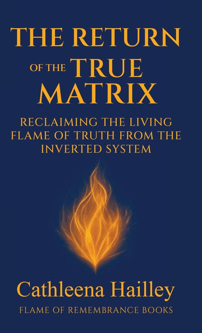 The Return Of The True Matrix: Reclaiming the Living Flame of Truth from the Inverted System