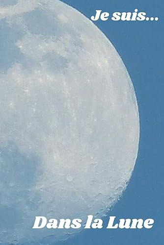 Je suis dans la Lune: Idée cadeau pour les rêveuses et rêveurs qui s'ignorent ou qui le revendiquent