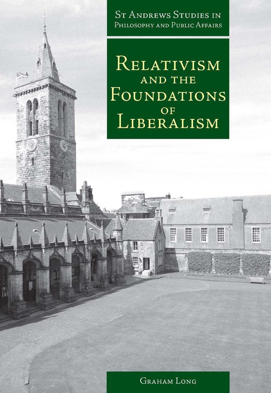 Relativism And the Foundations of Liberalism (St.andrews Studies in Philosophy & Public Affairs)
