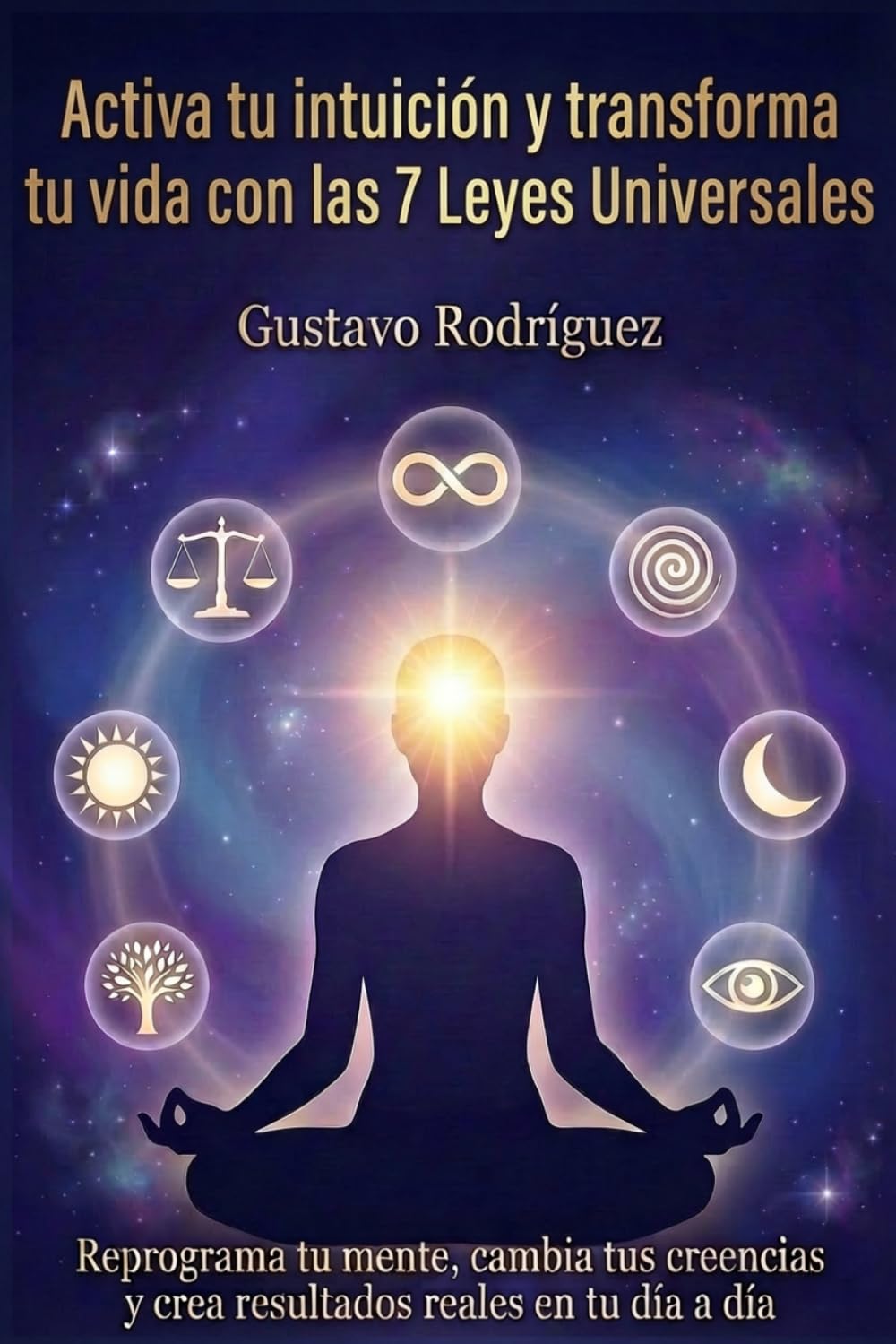 Activa tu intuición y transforma tu vida con las 7 Leyes Universales: Activa tu intuición y transforma tu vida con las 7 Leyes Universales